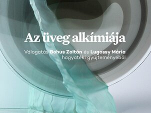 Az üveg alkímiája - Válogatás Bohus Zoltán és Lugossy Mária hagyatéki gyűjteményéből 